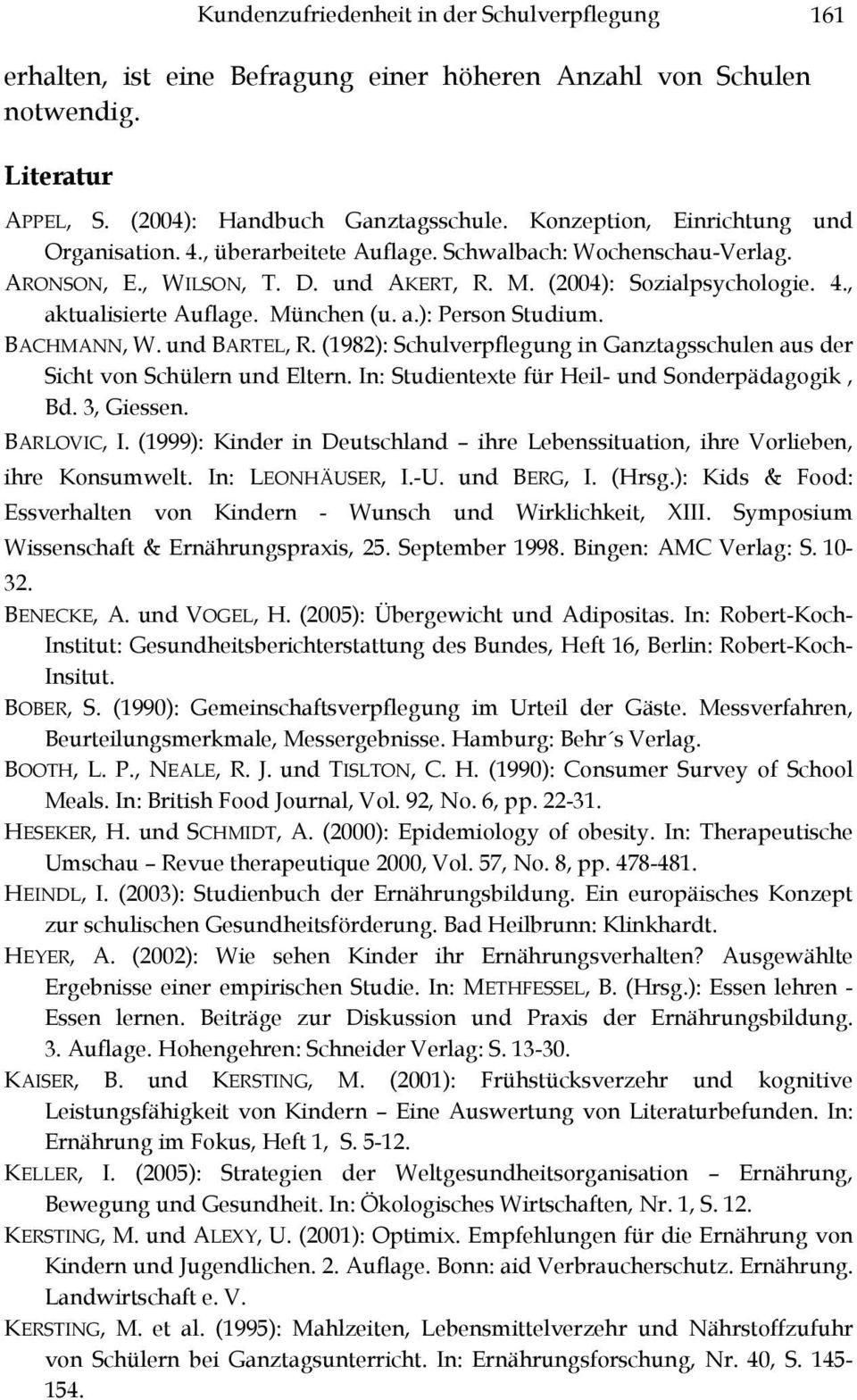 München (u. a.): Person Studium. BACHMANN, W. und BARTEL, R. (1982): Schulverpflegung in Ganztagsschulen aus der Sicht von Schülern und Eltern. In: Studientexte für Heil- und Sonderpädagogik, Bd.