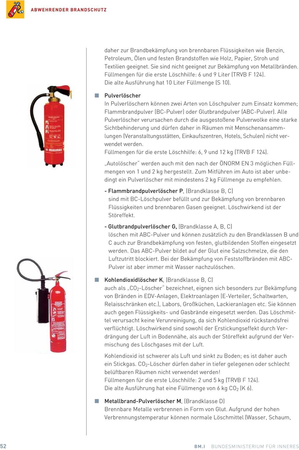 Pulverlöscher In Pulverlöschern können zwei Arten von Löschpulver zum Einsatz kommen; Flammbrandpulver (BC-Pulver) oder Glutbrandpulver (ABC-Pulver).