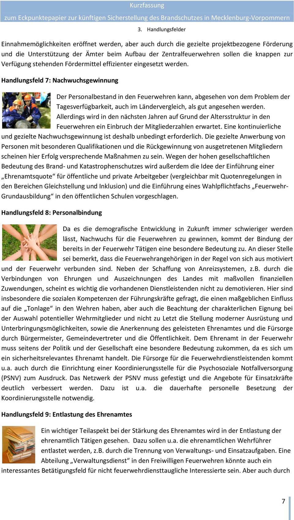 Handlungsfeld 7: Nachwuchsgewinnung Der Personalbestand in den Feuerwehren kann, abgesehen von dem Problem der Tagesverfügbarkeit, auch im Ländervergleich, als gut angesehen werden.