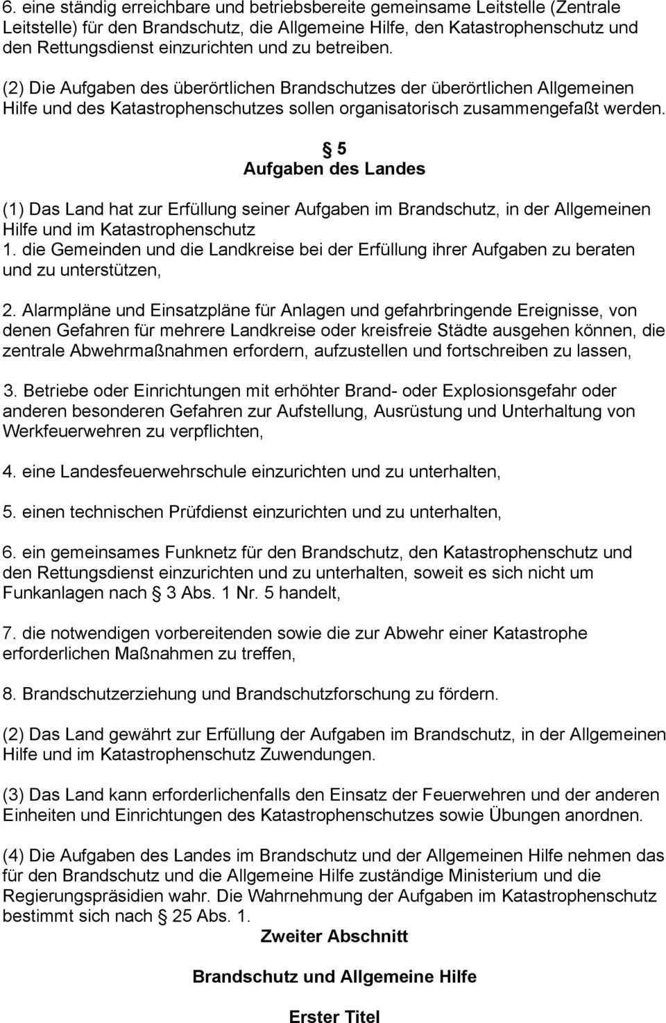 5 Aufgaben des Landes (1) Das Land hat zur Erfüllung seiner Aufgaben im Brandschutz, in der Allgemeinen Hilfe und im Katastrophenschutz 1.