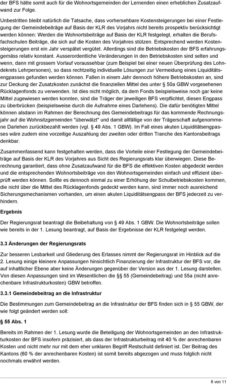 werden können: Werden die Wohnortsbeiträge auf Basis der KLR festgelegt, erhalten die Berufsfachschulen Beiträge, die sich auf die Kosten des Vorjahres stützen.