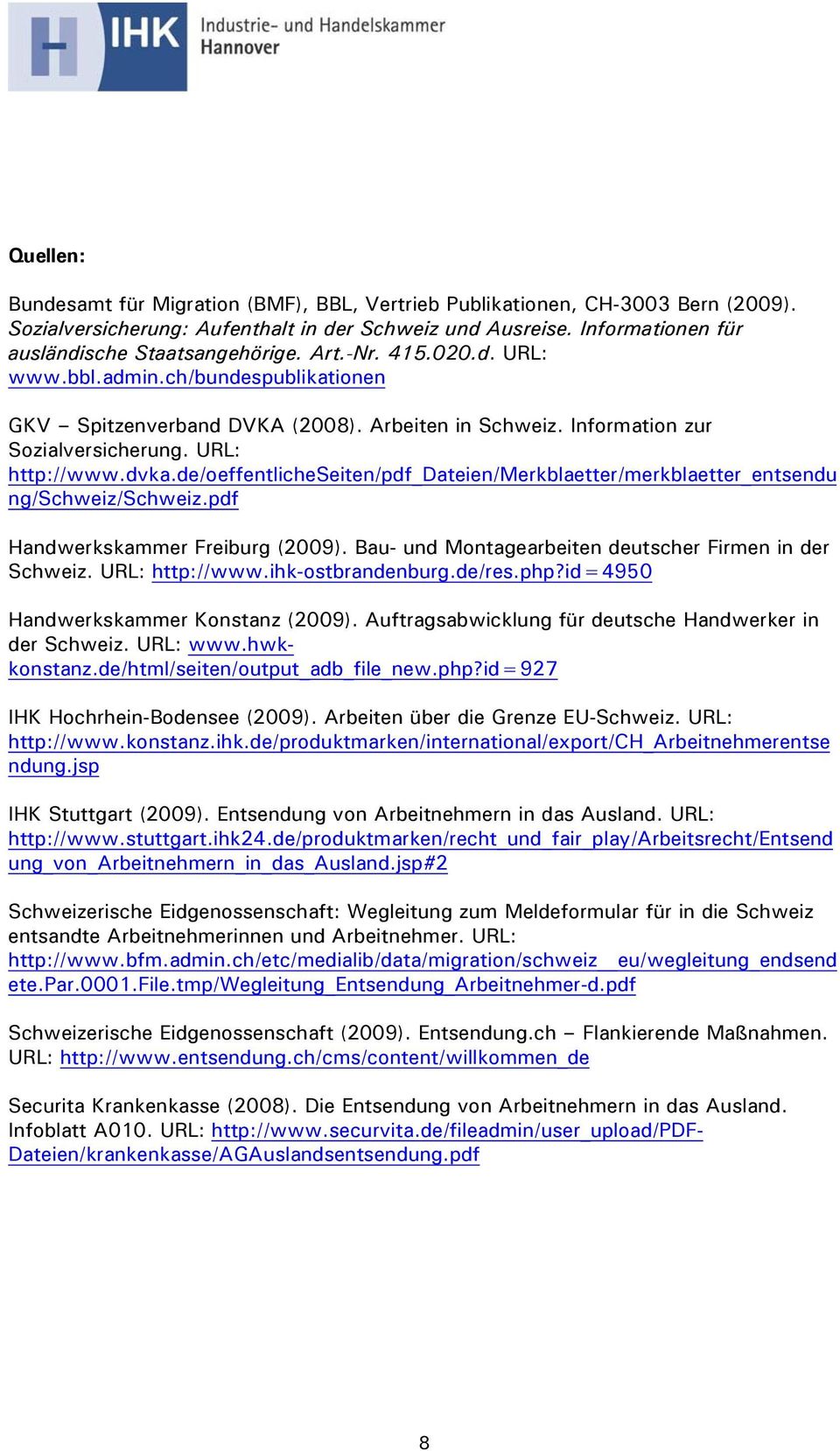 de/oeffentlicheseiten/pdf_dateien/merkblaetter/merkblaetter_entsendu ng/schweiz/schweiz.pdf Handwerkskammer Freiburg (2009). Bau- und Montagearbeiten deutscher Firmen in der Schweiz. URL: http://www.