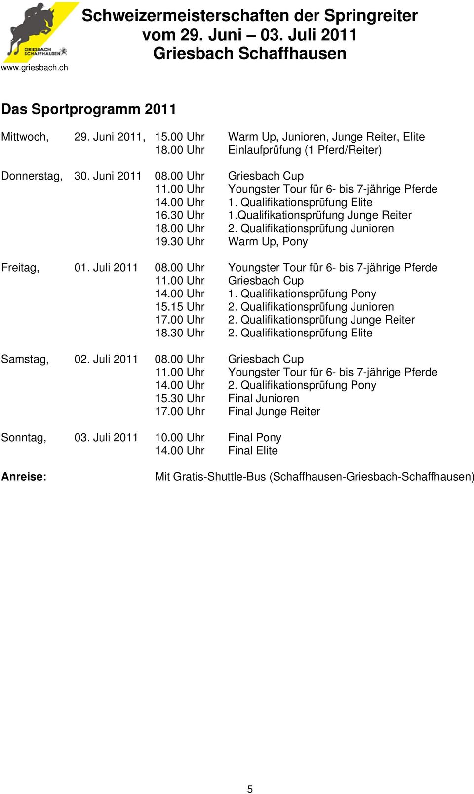 30 Uhr Warm Up, Pony Freitag, 01. Juli 2011 08.00 Uhr Youngster Tour für 6- bis 7-jährige Pferde 11.00 Uhr Griesbach Cup 14.00 Uhr 1. Qualifikationsprüfung Pony 15.15 Uhr 2.