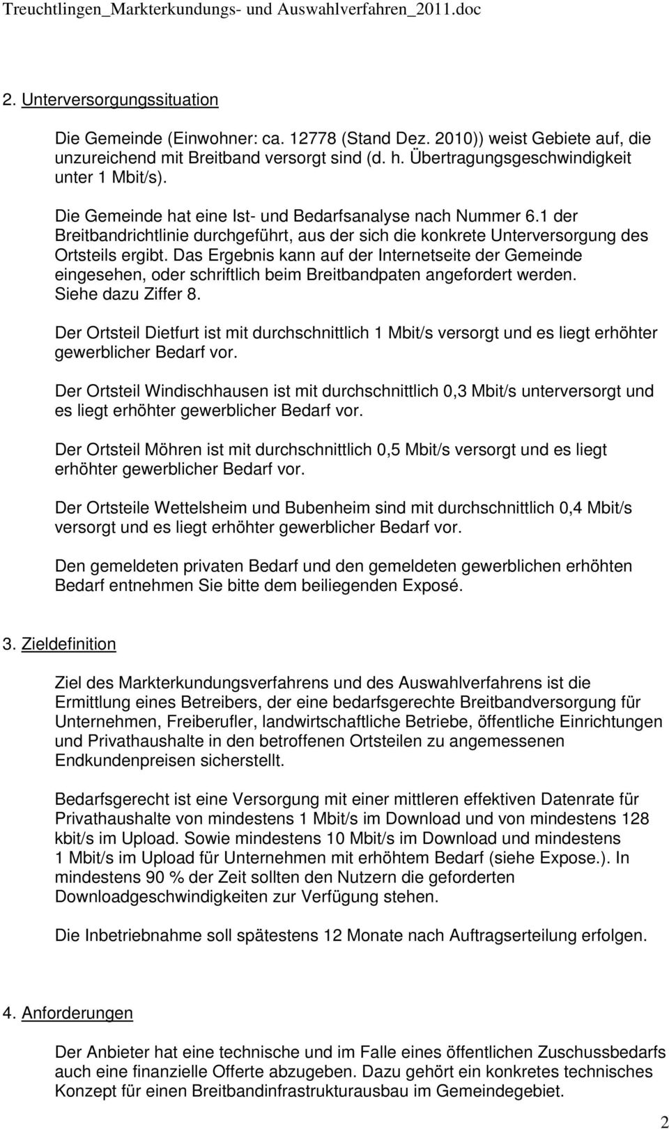 Das Ergebnis kann auf der Internetseite der Gemeinde eingesehen, oder schriftlich beim Breitbandpaten angefordert werden. Siehe dazu Ziffer 8.