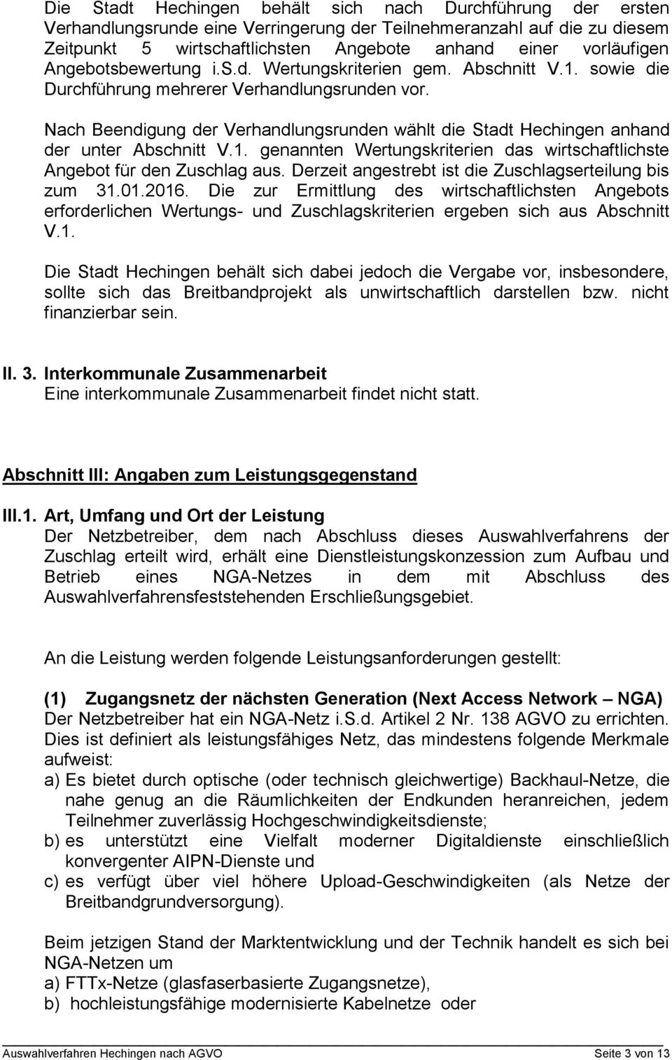 Nach Beendigung der Verhandlungsrunden wählt die Stadt Hechingen anhand der unter Abschnitt V.1. genannten Wertungskriterien das wirtschaftlichste Angebot für den Zuschlag aus.