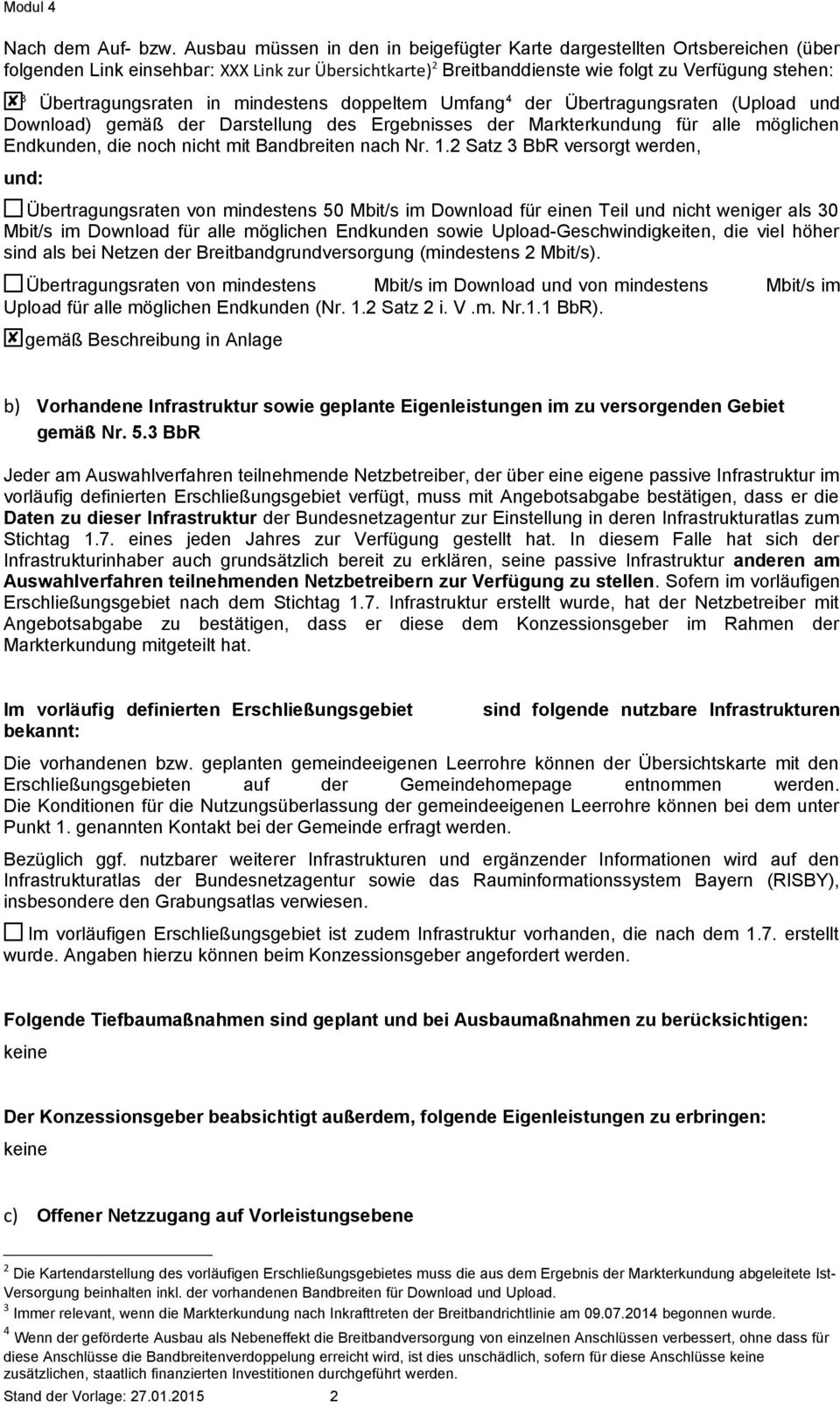 Übertragungsraten in mindestens doppeltem Umfang 4 der Übertragungsraten (Upload und Download) gemäß der Darstellung des Ergebnisses der Markterkundung für alle möglichen Endkunden, die noch nicht