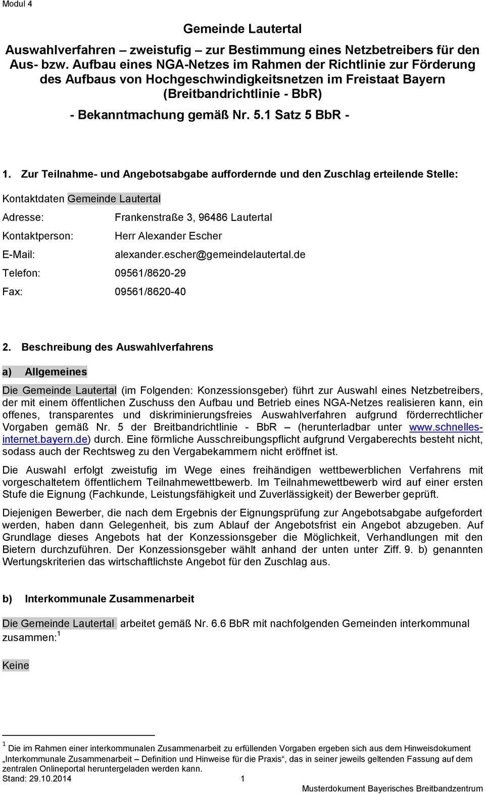 Zur Teilnahme- und Angebotsabgabe auffordernde und den Zuschlag erteilende Stelle: Kontaktdaten Gemeinde Lautertal Adresse: Frankenstraße 3, 96486 Lautertal Kontaktperson: Herr Alexander Escher