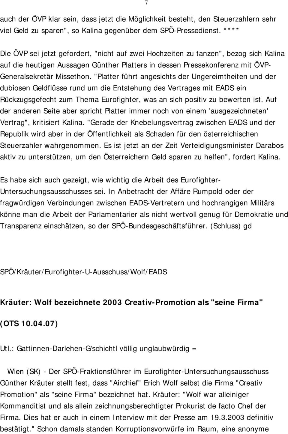 "Platter führt angesichts der Ungereimtheiten und der dubiosen Geldflüsse rund um die Entstehung des Vertrages mit EADS ein Rückzugsgefecht zum Thema Eurofighter, was an sich positiv zu bewerten ist.