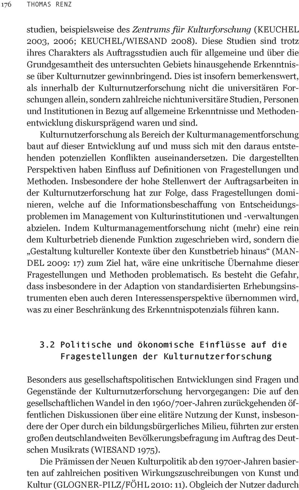 Dies ist insofern bemerkenswert, als innerhalb der Kulturnutzerforschung nicht die universitären Forschungen allein, sondern zahlreiche nichtuniversitäre Studien, Personen und Institutionen in Bezug