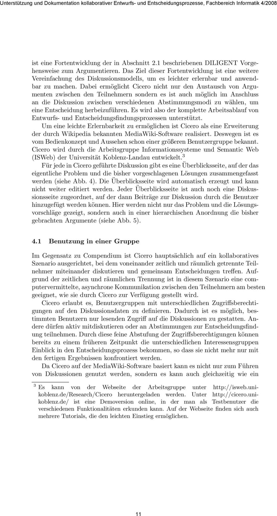 Dabei ermöglicht Cicero nicht nur den Austausch von Argumenten zwischen den Teilnehmern sondern es ist auch möglich im Anschluss an die Diskussion zwischen verschiedenen Abstimmungsmodi zu wählen, um