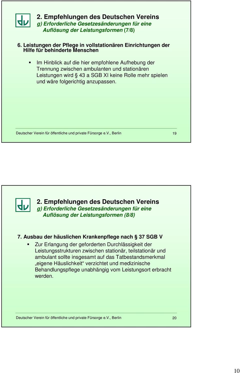 43 a SGB XI keine Rolle mehr spielen und wäre folgerichtig anzupassen. Deutscher Verein für öffentliche und private Fürsorge e.v., Berlin 19 Auflösung der Leistungsformen (8/8) 7.