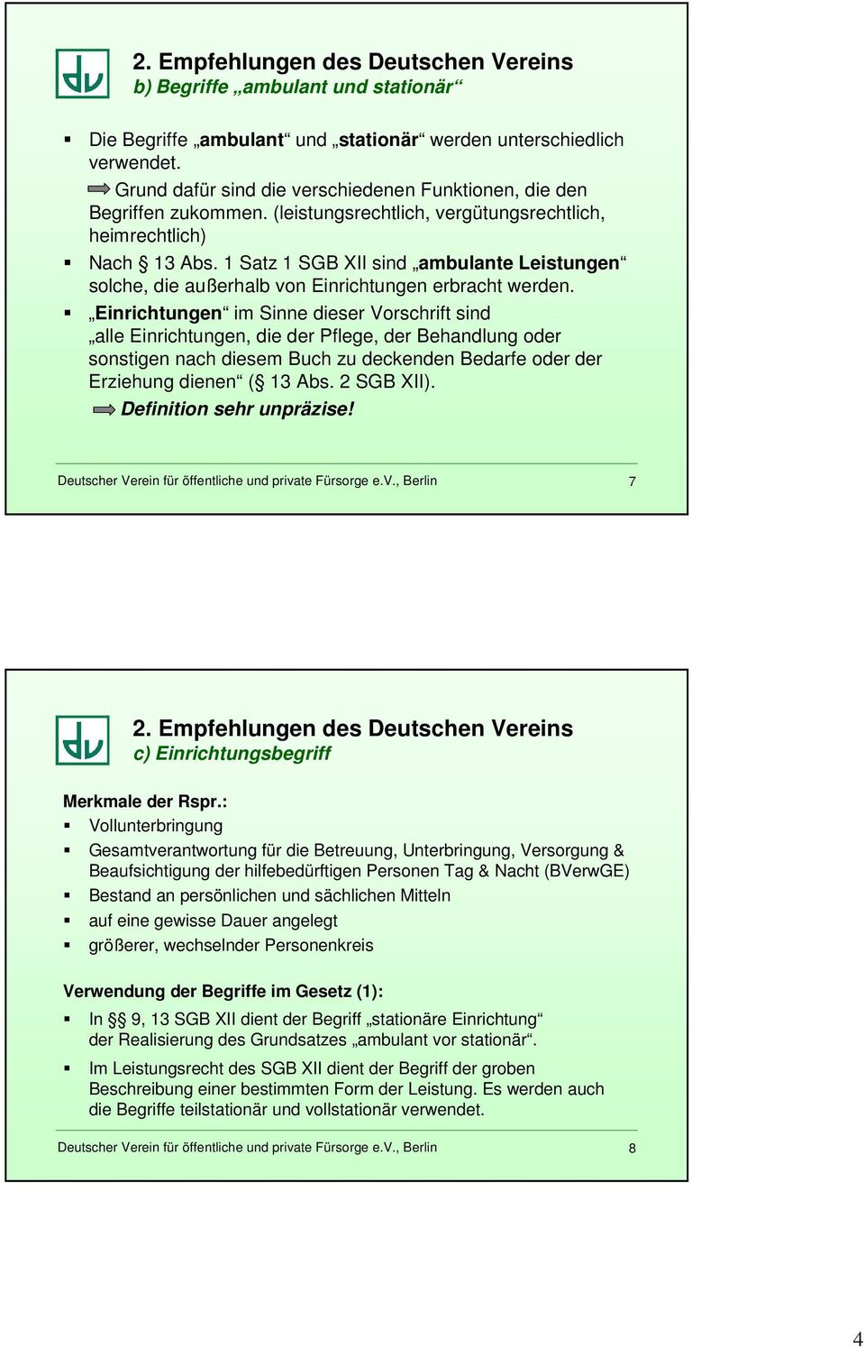 Einrichtungen im Sinne dieser Vorschrift sind alle Einrichtungen, die der Pflege, der Behandlung oder sonstigen nach diesem Buch zu deckenden Bedarfe oder der Erziehung dienen ( 13 Abs. 2 SGB XII).