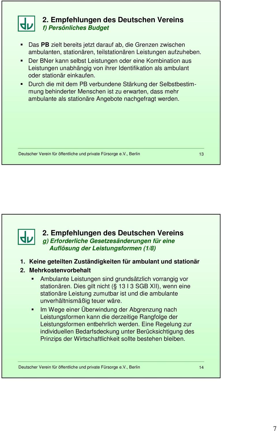 Durch die mit dem PB verbundene Stärkung der Selbstbestimmung behinderter Menschen ist zu erwarten, dass mehr ambulante als stationäre Angebote nachgefragt werden.