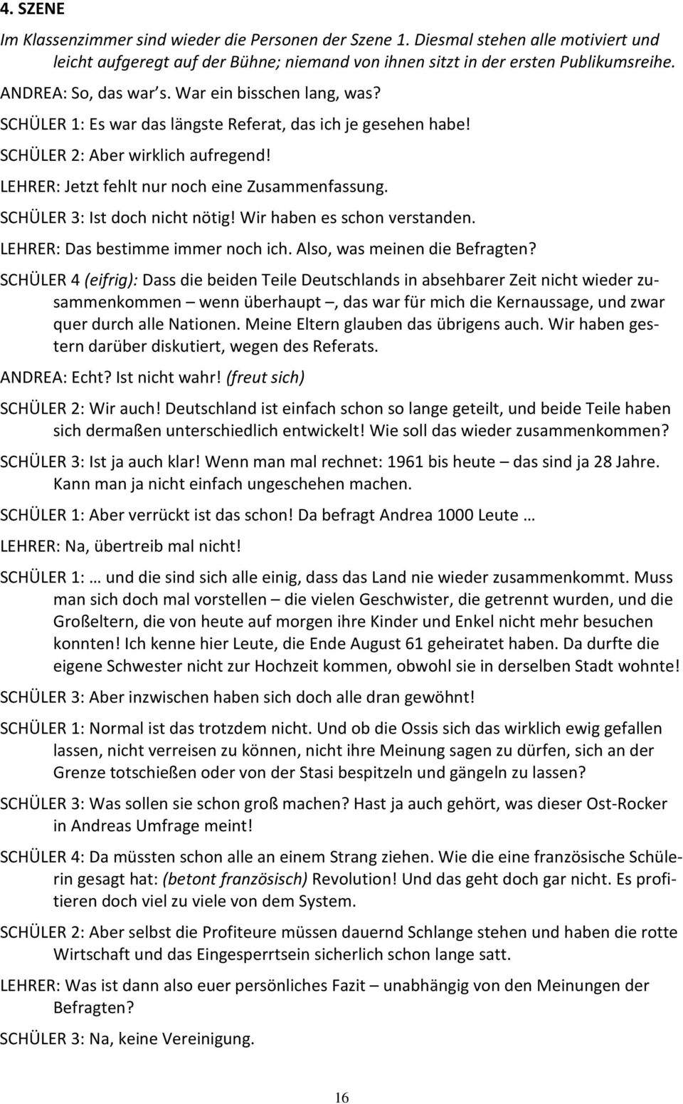 LEHRER: Jetzt fehlt nur noch eine Zusammenfassung. SCHÜLER 3: Ist doch nicht nötig! Wir haben es schon verstanden. LEHRER: Das bestimme immer noch ich. Also, was meinen die Befragten?