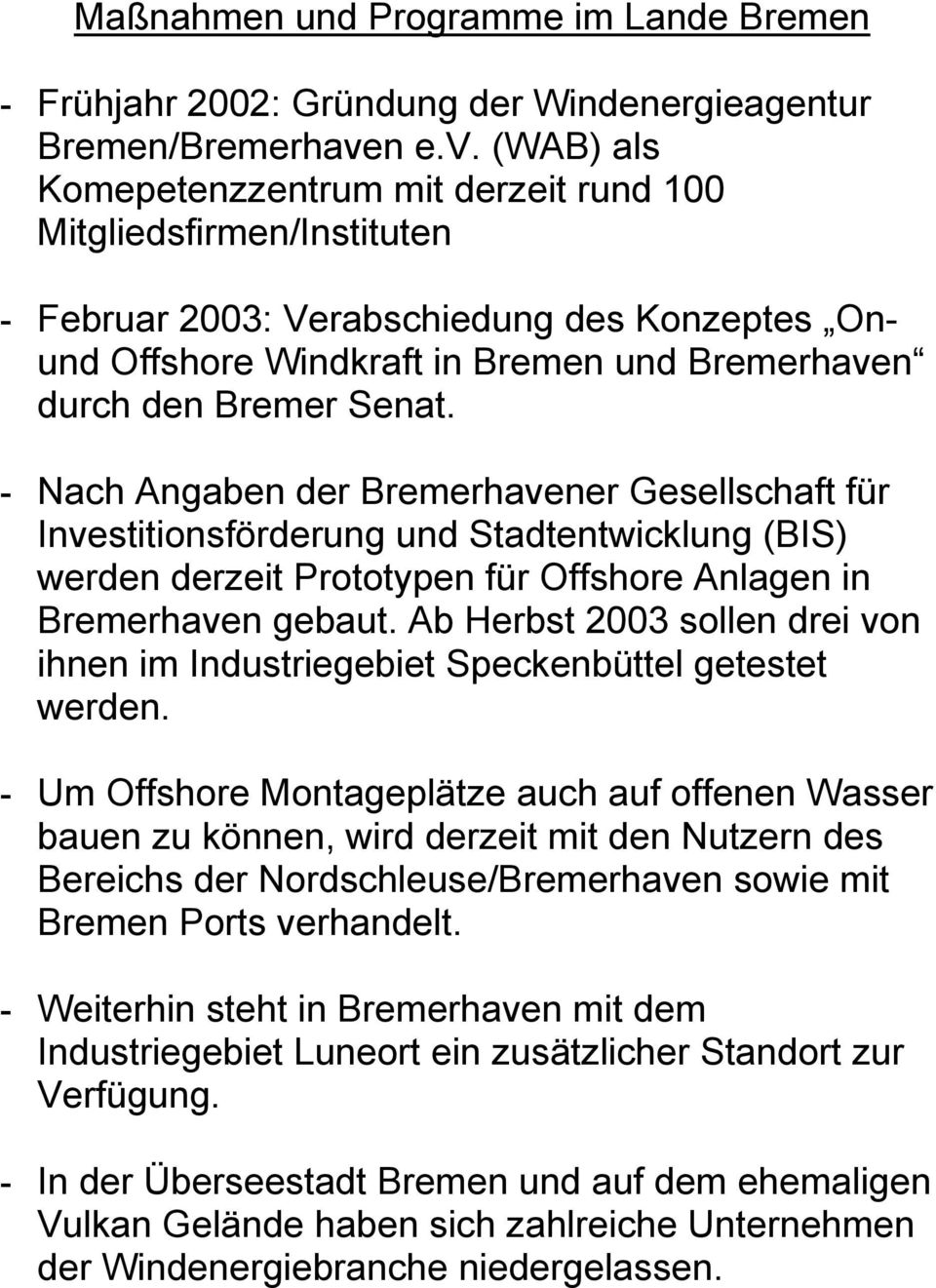 (WAB) als Komepetenzzentrum mit derzeit rund 100 Mitgliedsfirmen/Instituten - Februar 2003: Verabschiedung des Konzeptes Onund Offshore Windkraft in Bremen und Bremerhaven durch den Bremer Senat.