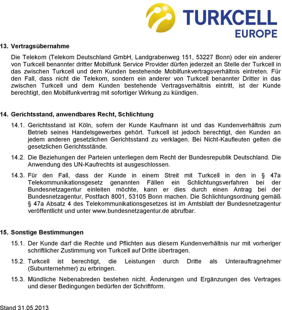 Für den Fall, dass nicht die Telekom, sondern ein anderer von Turkcell benannter Dritter in das zwischen Turkcell und dem Kunden bestehende Vertragsverhältnis eintritt, ist der Kunde berechtigt, den