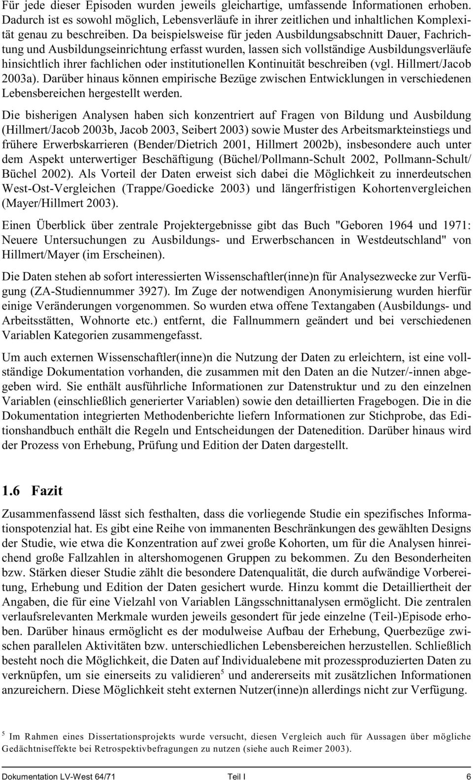 Da beispielsweise für jeden Ausbildungsabschnitt Dauer, Fachrichtung und Ausbildungseinrichtung erfasst wurden, lassen sich vollständige Ausbildungsverläufe hinsichtlich ihrer fachlichen oder