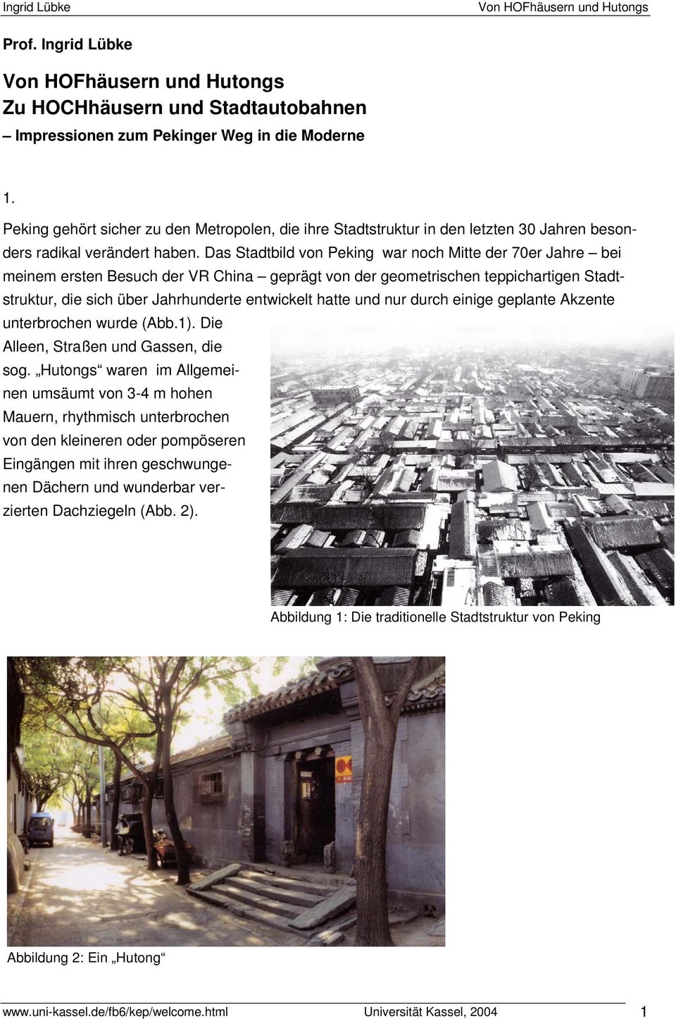 Das Stadtbild von Peking war noch Mitte der 70er Jahre bei meinem ersten Besuch der VR China geprägt von der geometrischen teppichartigen Stadtstruktur, die sich über Jahrhunderte entwickelt hatte