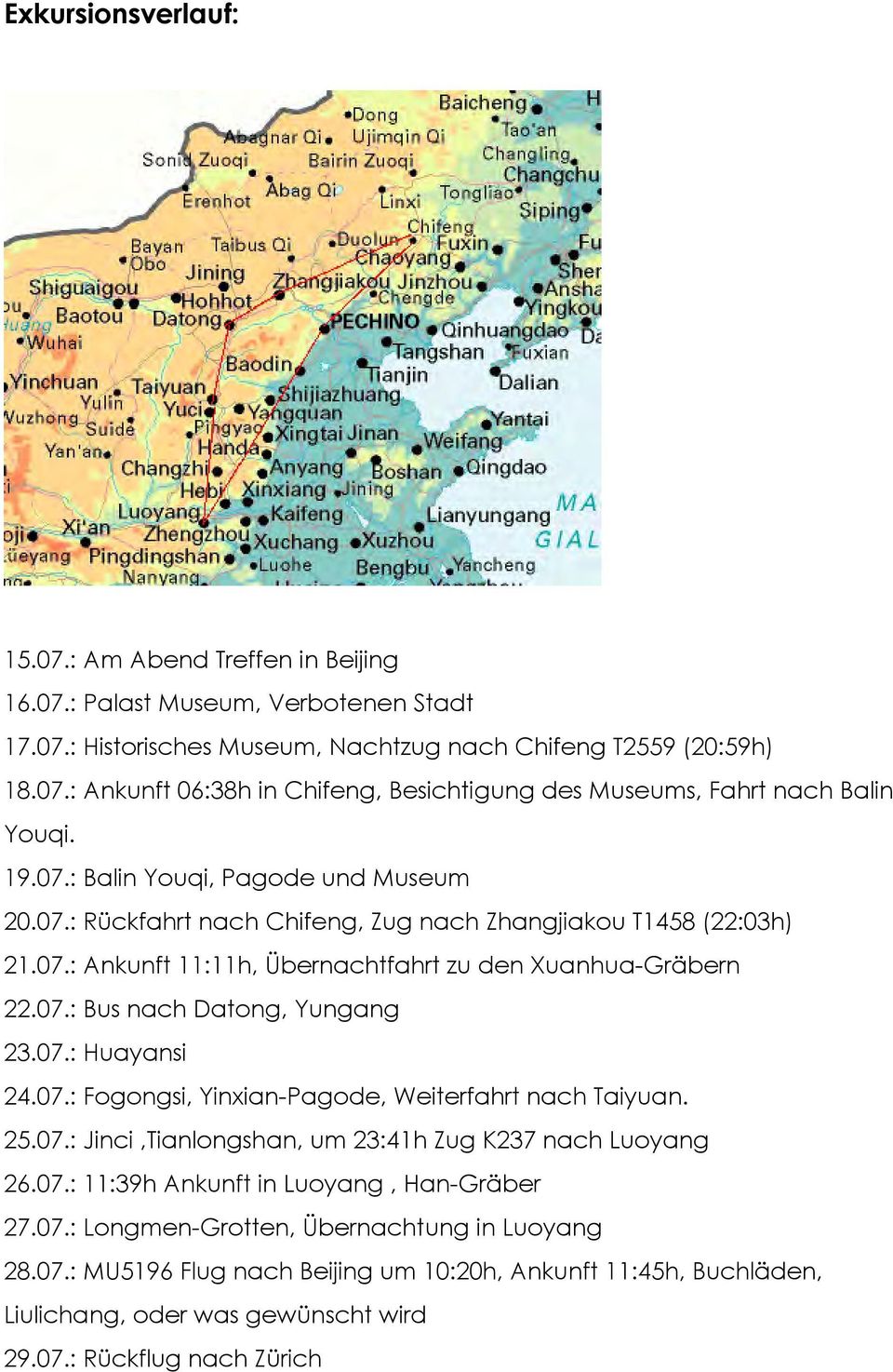 07.: Huayansi 24.07.: Fogongsi, Yinxian-Pagode, Weiterfahrt nach Taiyuan. 25.07.: Jinci,Tianlongshan, um 23:41h Zug K237 nach Luoyang 26.07.: 11:39h Ankunft in Luoyang, Han-Gräber 27.07.: Longmen-Grotten, Übernachtung in Luoyang 28.