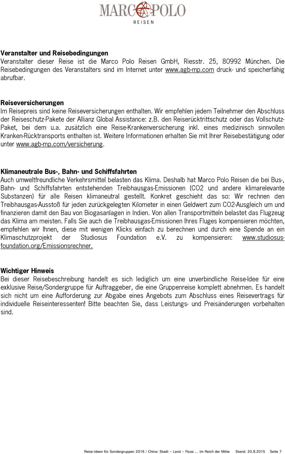 Wir empfehlen jedem Teilnehmer den Abschluss der Reiseschutz-Pakete der Allianz Global Assistance: z.b. den Reiserücktrittschutz oder das Vollschutz- Paket, bei dem u.a. zusätzlich eine Reise-Krankenversicherung inkl.