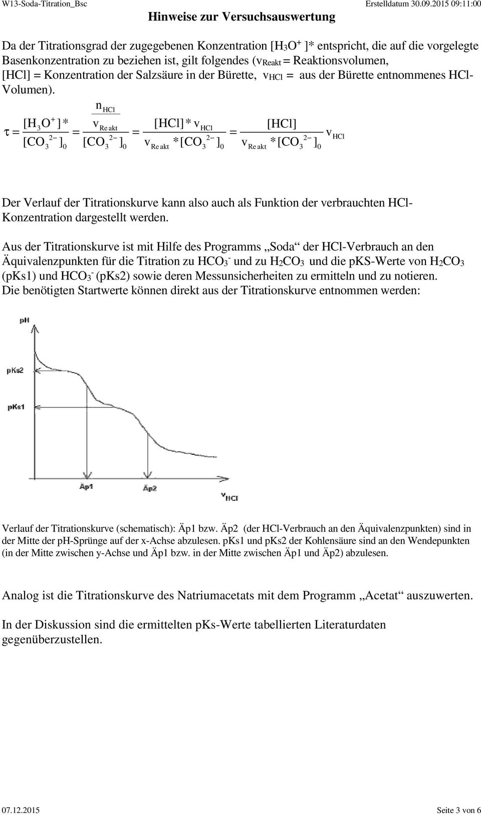 n HCl + 3 Re akt HCl 2 2 2 2 3 0 3 0 Re akt 3 0 Re akt 3 0 [H O ]* v [HCl]* v [HCl] τ = = = = [CO ] [CO ] v *[CO ] v *[CO ] v HCl Der Verlauf der Titrationskurve kann also auch als Funktion der