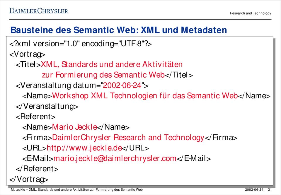 <Name>Workshop XML Technologien für für das dassemantic Web</Name> </Veranstaltung> <Referent> <Name>Mario Jeckle</Name> <Firma>DaimlerChrysler