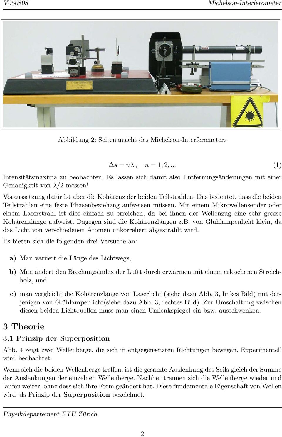 Mit einem Mikrowellensender oder einem Laserstrahl ist dies einfach zu erreichen, da bei ihnen der Wellenzug eine sehr grosse Kohärenzlänge aufweist. Dagegen sind die Kohärenzlängen z.b. on Glühlampenlicht klein, da das Licht on erschiedenen Atomen unkorreliert abgestrahlt wird.