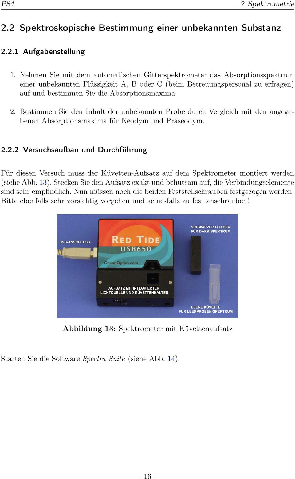 2. Bestimmen Sie den Inhalt der unbekannten Probe durch Vergleich mit den angegebenen Absorptionsmaxima für Neodym und Praseodym. 2.2.2 Versuchsaufbau und Durchführung Für diesen Versuch muss der Küvetten-Aufsatz auf dem Spektrometer montiert werden (siehe Abb.