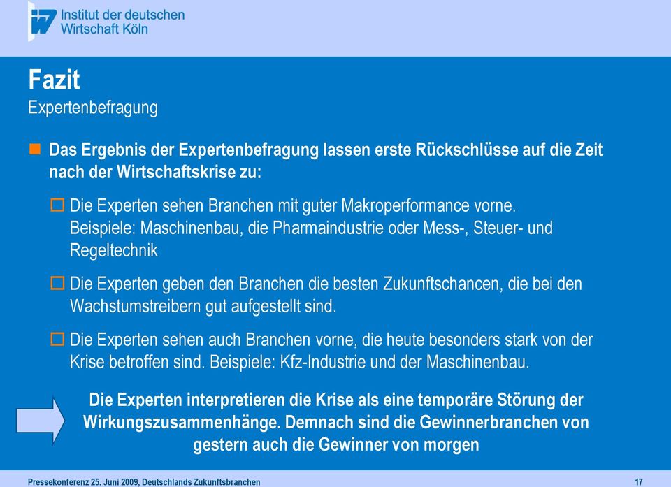 sind. Die Experten sehen auch Branchen vorne, die heute besonders stark von der Krise betroffen sind. Beispiele: Kfz-Industrie und der Maschinenbau.