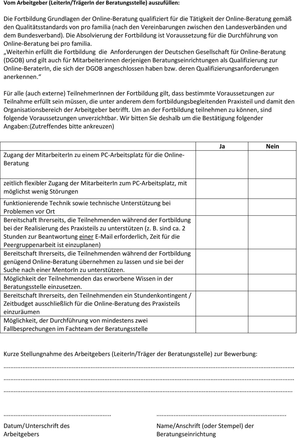 Weiterhin erfüllt die Fortbildung die Anforderungen der Deutschen Gesellschaft für Online-Beratung (DGOB) und gilt auch für Mitarbeiterinnen derjenigen Beratungseinrichtungen als Qualifizierung zur