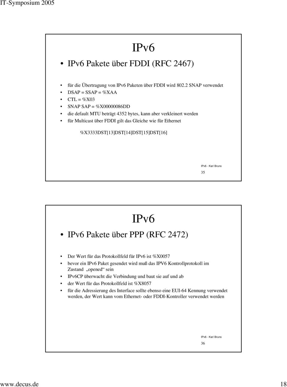 Ethernet %X3333DST[13]DST[14]DST[15]DST[16] 35 IPv6 IPv6 Pakete über PPP (RFC 2472) Der Wert für das Protokollfeld für IPv6 ist %X0057 bevor ein IPv6 Paket gesendet wird muß das IPV6