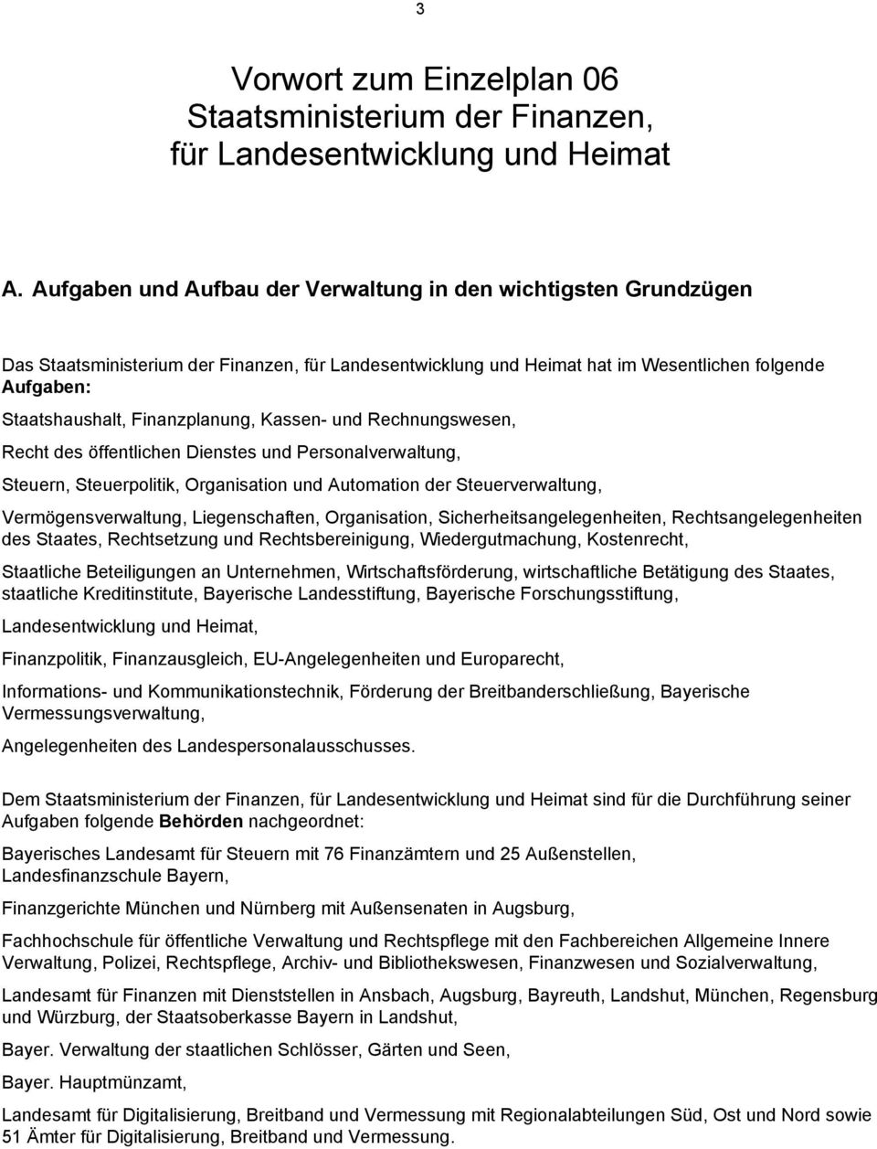 Finanzplanung, Kassen- und Rechnungswesen, Recht des öffentlichen Dienstes und Personalverwaltung, Steuern, Steuerpolitik, Organisation und Automation der Steuerverwaltung, Vermögensverwaltung,