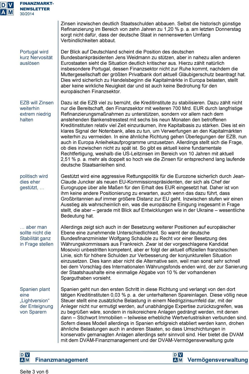 Lightversion der Enteignung von Sparern Der Blick auf Deutschland scheint die Position des deutschen Bundesbankpräsidenten Jens Weidmann zu stützen, aber in nahezu allen anderen Eurostaaten sieht die