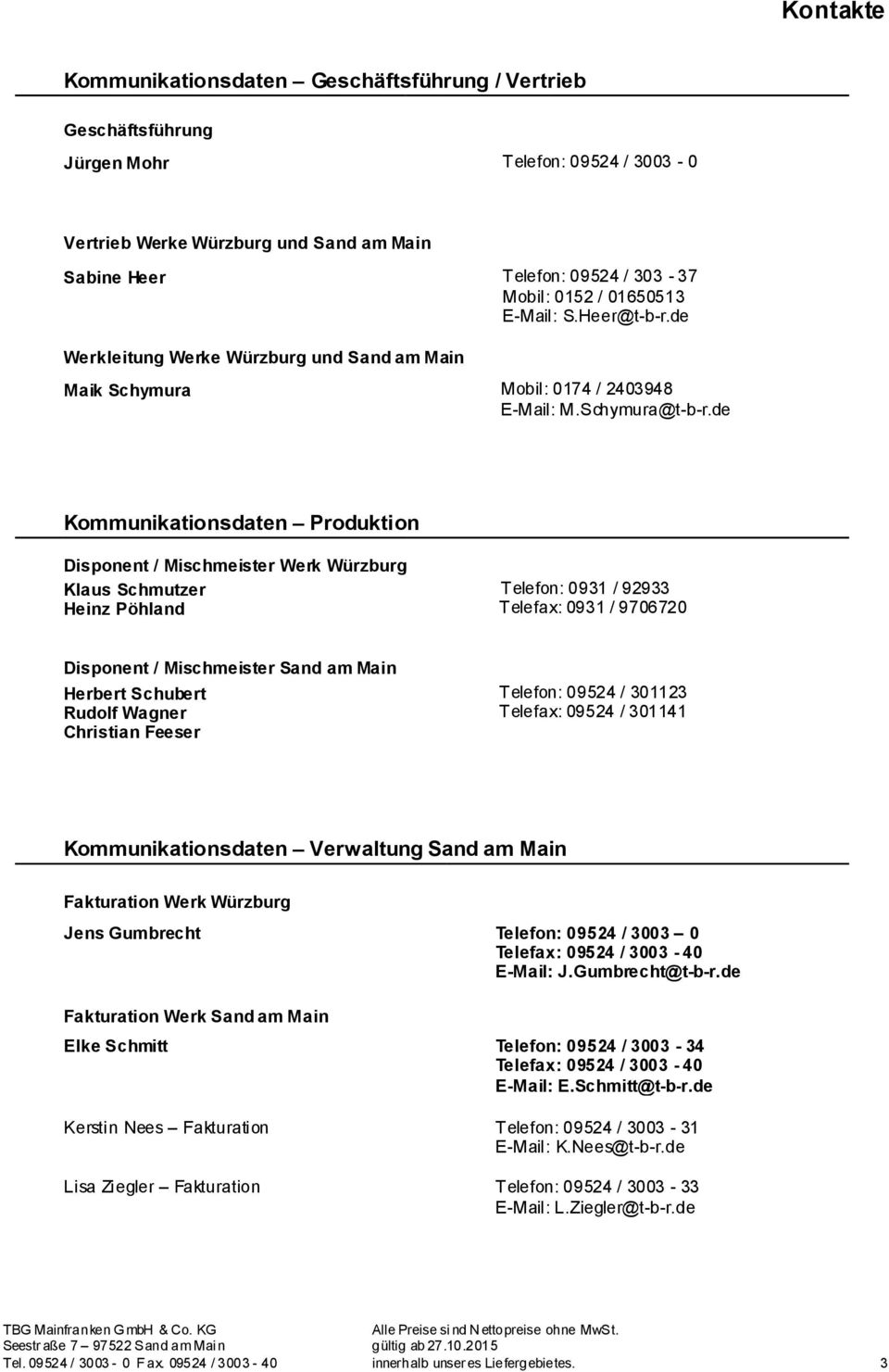 de Kommunikationsdaten Produktion Disponent / Mischmeister Werk Würzburg Klaus Schmutzer Telefon: 0931 / 92933 Heinz Pöhland Telefax: 0931 / 9706720 Disponent / Mischmeister Sand am Main Herbert