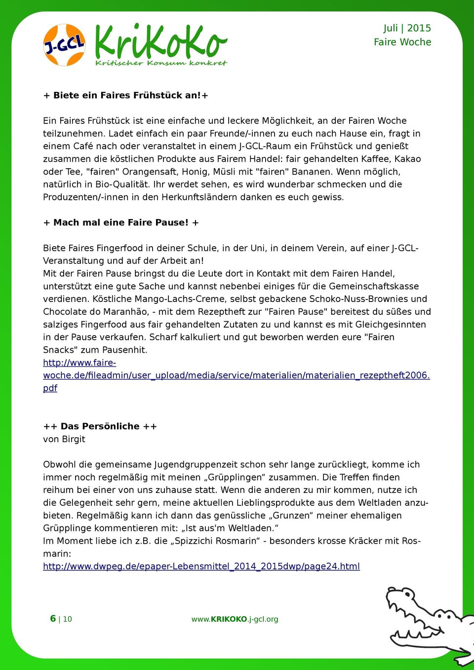 Handel: fair gehandelten Kafee, Kakao oder Tee, "fairen" Orangensaft, Honig, Müsli mit "fairen" Bananen. Wenn möglich, natürlich in Bio-Qualität.