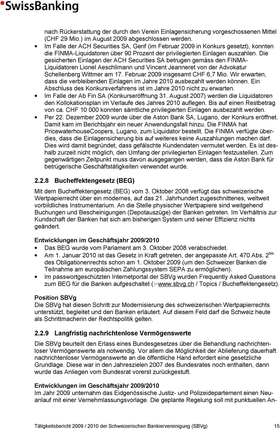 Die gesicherten Einlagen der ACH Securities SA betrugen gemäss den FINMA- Liquidatoren Lionel Aeschlimann und Vincent Jeanneret von der Advokatur Schellenberg Wittmer am 17.