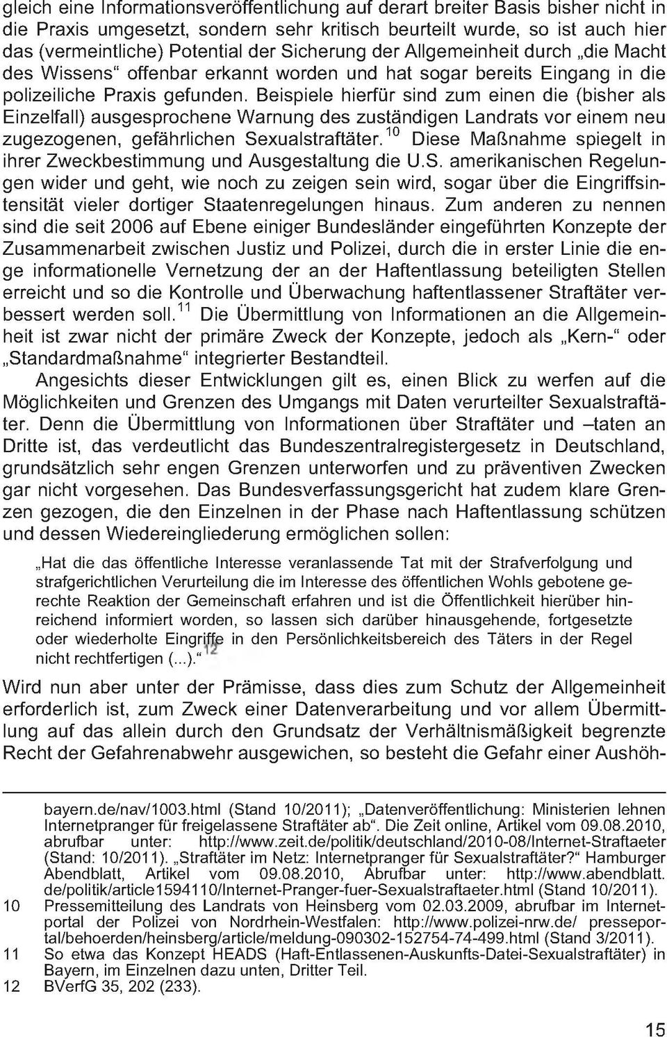 Beispiele hierfür sind zum einen die (bisher als Einzelfall) ausgesprochene Warnung des zuständigen Landrats vor einem neu zugezogenen, gefährlichen Sexualstraftäter.