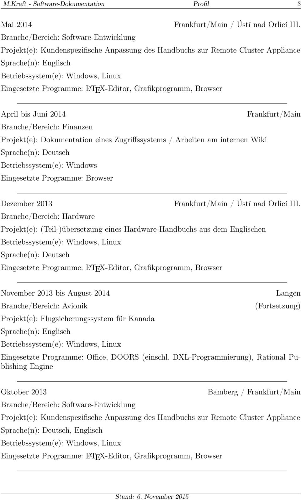 Branche/Bereich: Finanzen Projekt(e): Dokumentation eines Zugriffssystems / Arbeiten am internen Wiki Eingesetzte Programme: Browser Dezember 2013 / Ústí nad Orlicí III.