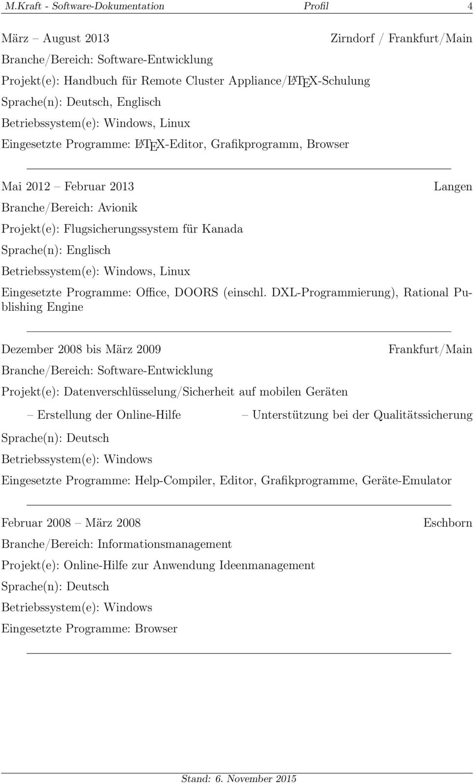 DXL-Programmierung), Rational Publishing Engine Dezember 2008 bis März 2009 Projekt(e): Datenverschlüsselung/Sicherheit auf mobilen Geräten Erstellung der Online-Hilfe Unterstützung bei der