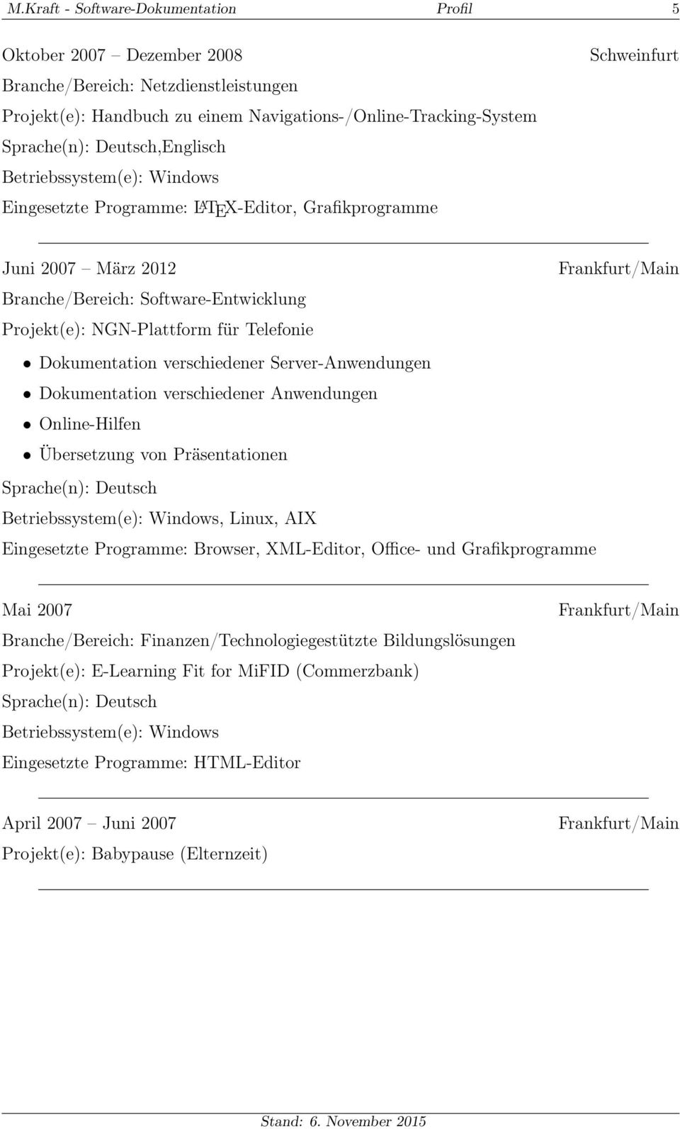 Dokumentation verschiedener Anwendungen Online-Hilfen Übersetzung von Präsentationen, Linux, AIX Eingesetzte Programme: Browser, XML-Editor, Office- und Grafikprogramme Mai 2007