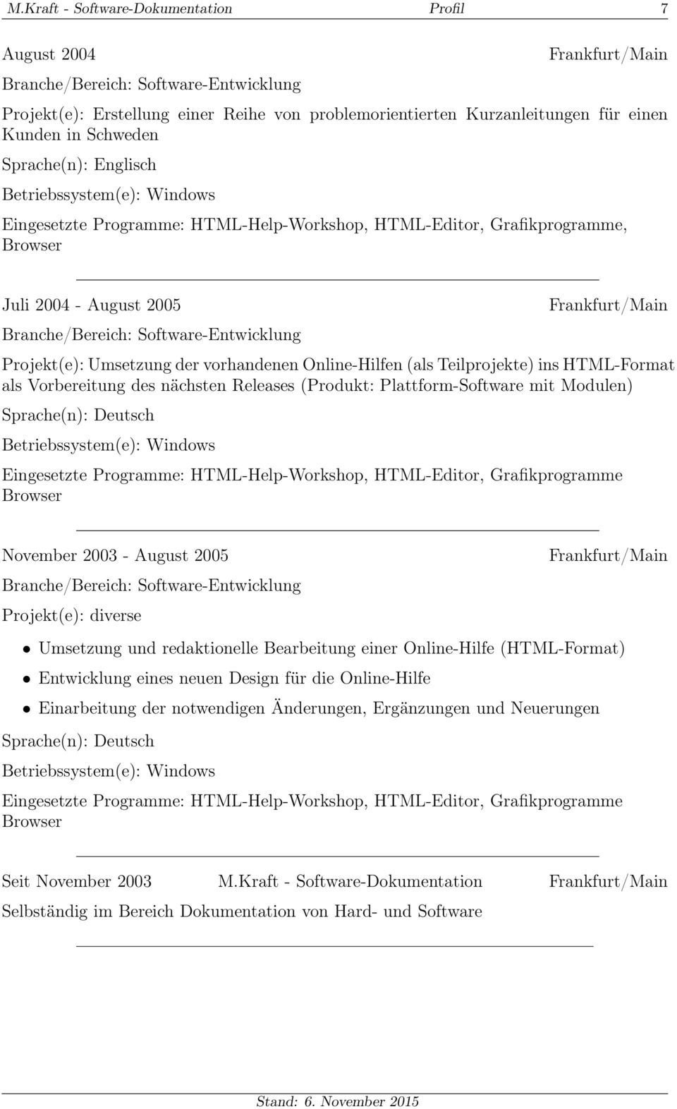 des nächsten Releases (Produkt: Plattform-Software mit Modulen) Eingesetzte Programme: HTML-Help-Workshop, HTML-Editor, Grafikprogramme Browser November 2003 - August 2005 Projekt(e): diverse