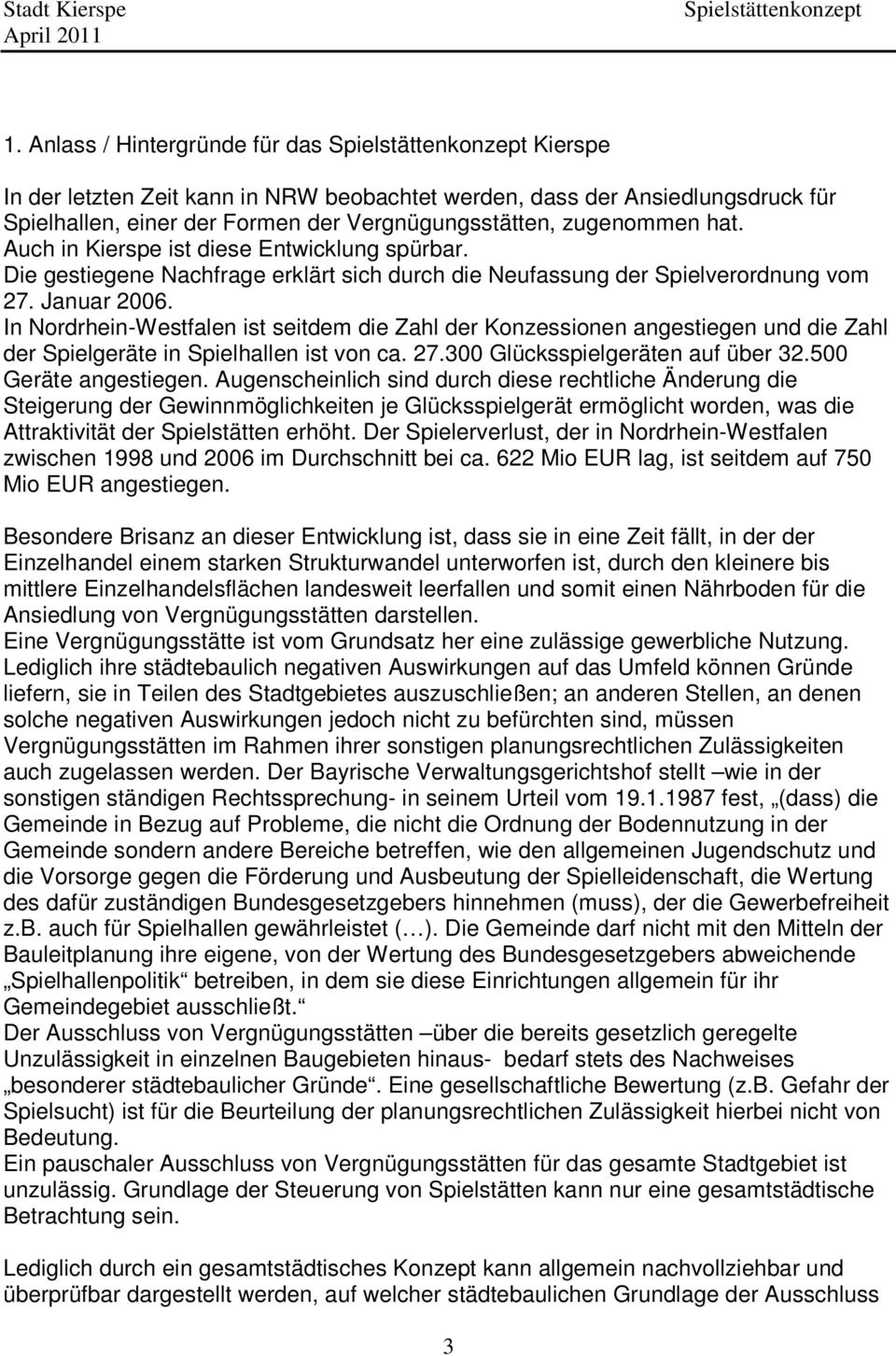 In Nordrhein-Westfalen ist seitdem die Zahl der Konzessionen angestiegen und die Zahl der Spielgeräte in Spielhallen ist von ca. 27.300 Glücksspielgeräten auf über 32.500 Geräte angestiegen.