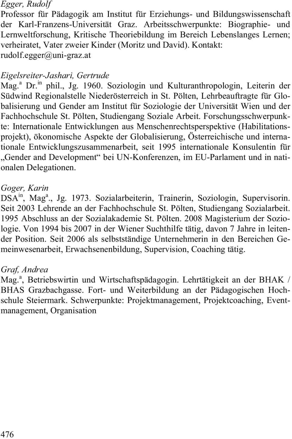 at Eigelsreiter-Jashari, Gertrude Mag. a Dr. in phil., Jg. 1960. Soziologin und Kulturanthropologin, Leiterin der Südwind Regionalstelle Niederösterreich in St.