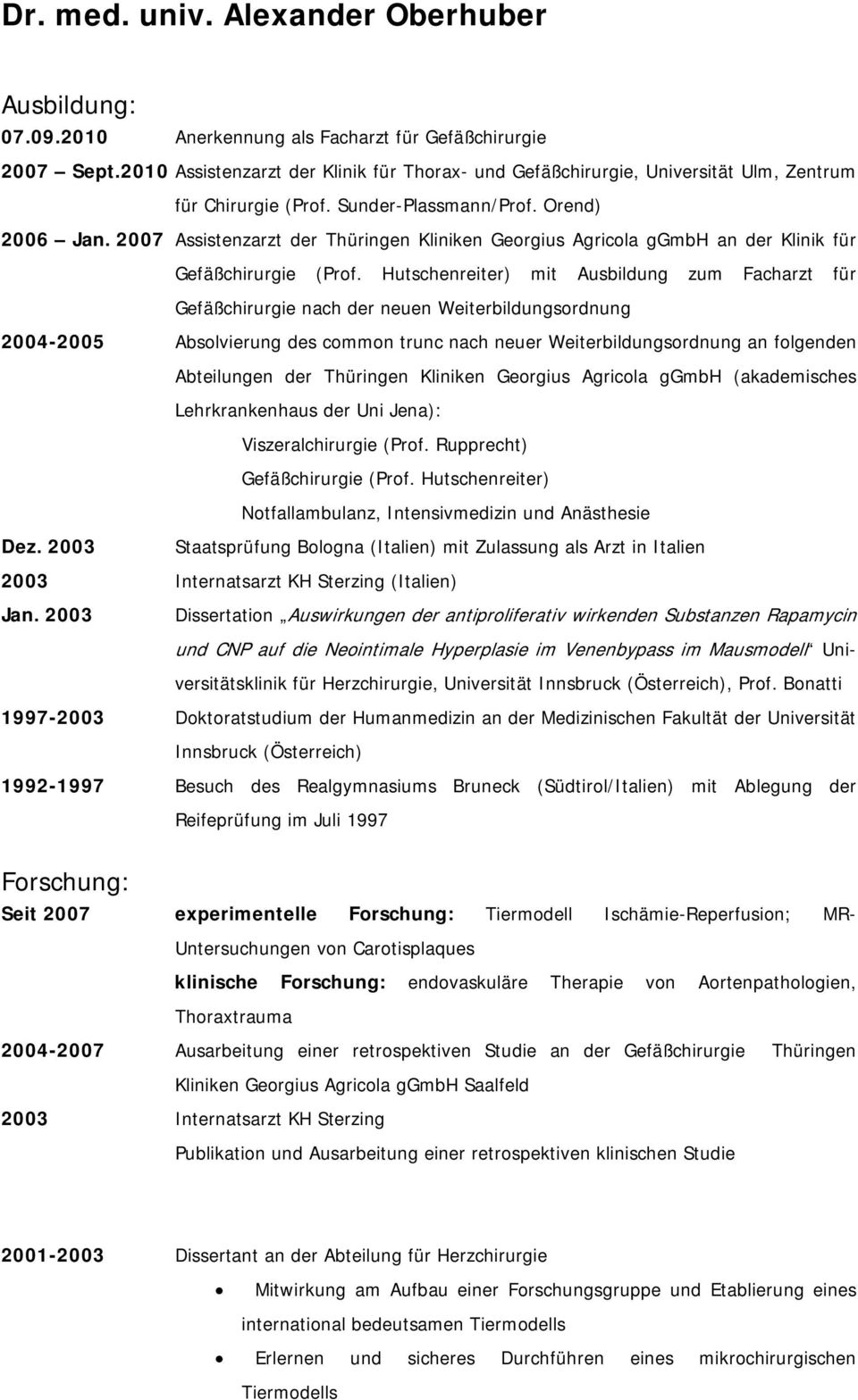 2007 Assistenzarzt der Thüringen Kliniken Georgius Agricola ggmbh an der Klinik für Gefäßchirurgie (Prof.