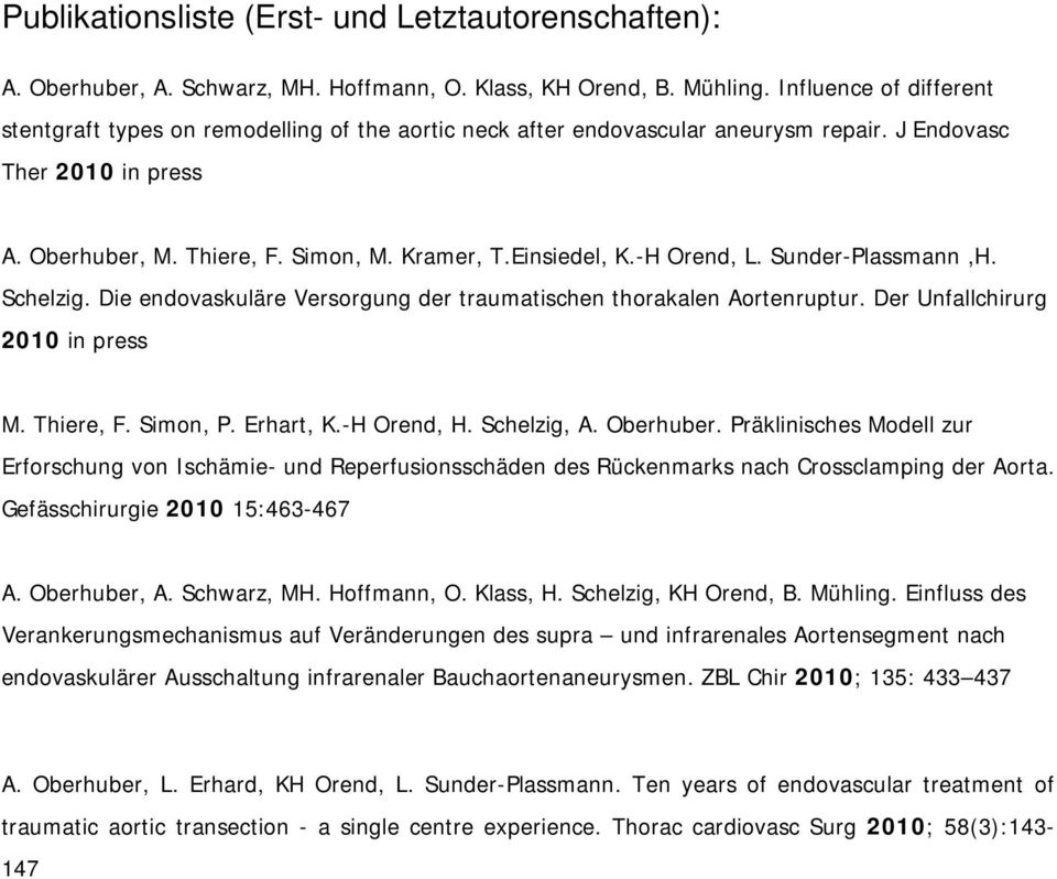 Einsiedel, K.-H Orend, L. Sunder-Plassmann,H. Schelzig. Die endovaskuläre Versorgung der traumatischen thorakalen Aortenruptur. Der Unfallchirurg 2010 in press M. Thiere, F. Simon, P. Erhart, K.