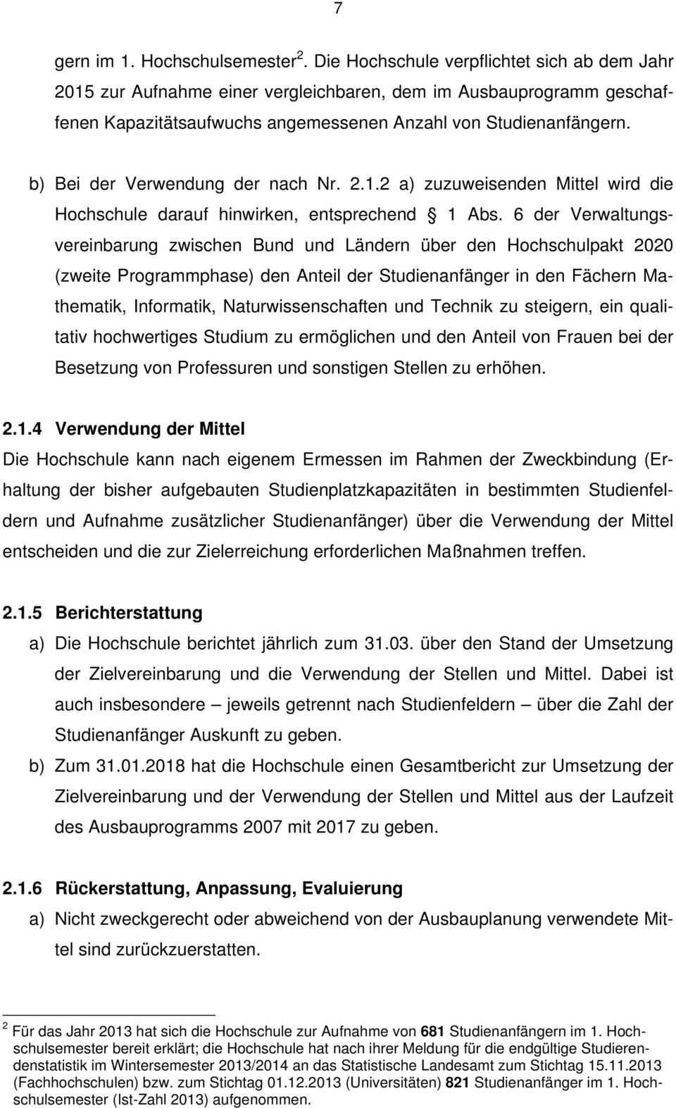 b) Bei der Verwendung der nach Nr. 2.1.2 a) zuzuweisenden Mittel wird die Hochschule darauf hinwirken, entsprechend 1 Abs.