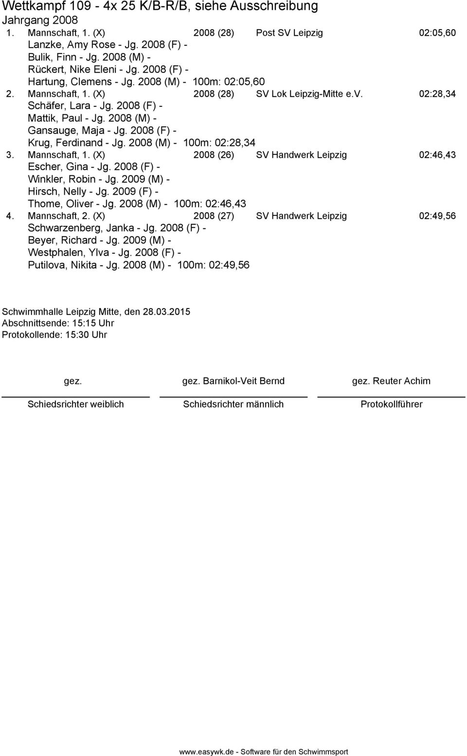 2008 (M) - Gansauge, Maja - Jg. 2008 (F) - Krug, Ferdinand - Jg. 2008 (M) - 100m: 02:28,34 3. Mannschaft, 1. (X) 2008 (26) SV Handwerk Leipzig 02:46,43 Escher, Gina - Jg.