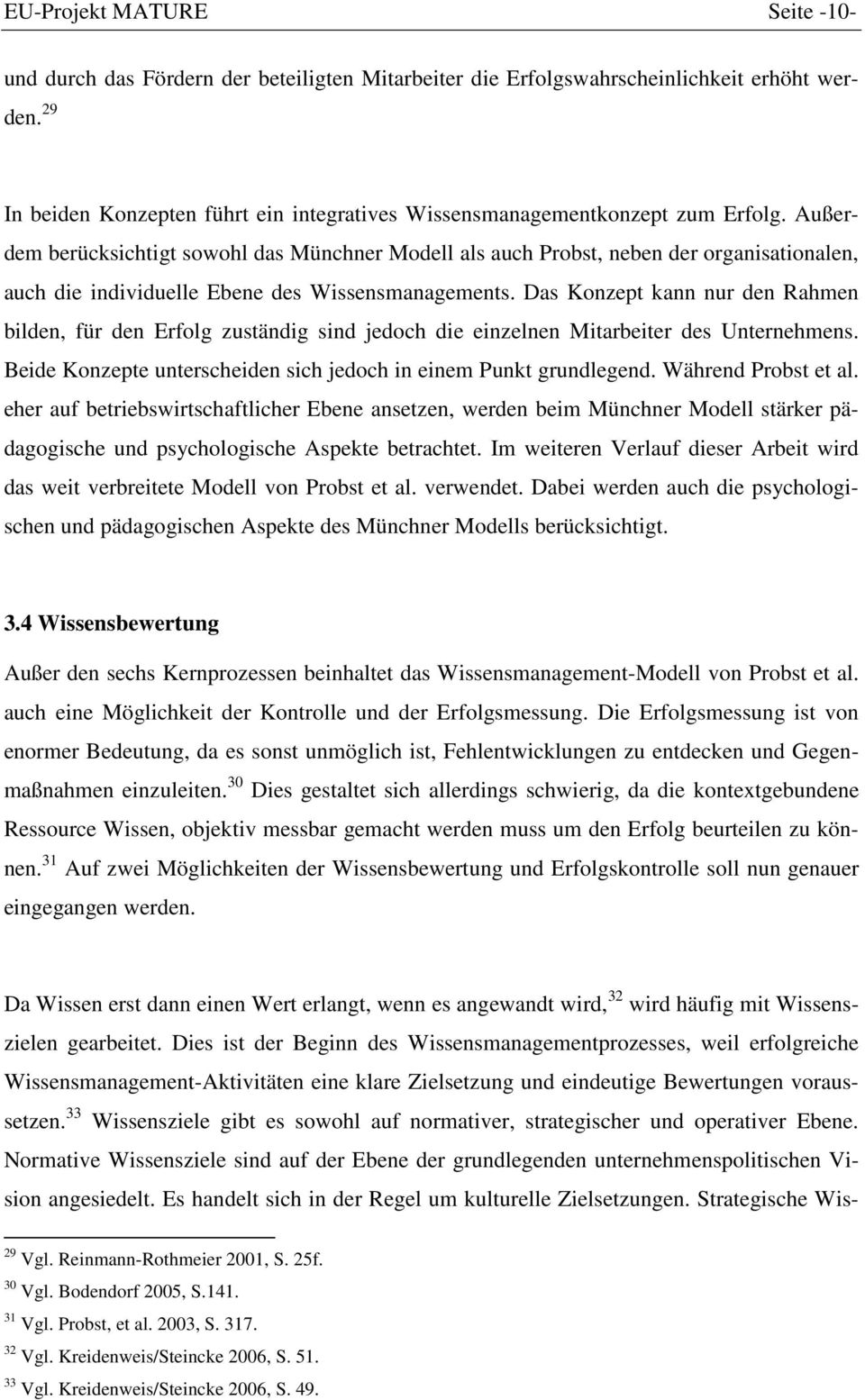 Außerdem berücksichtigt sowohl das Münchner Modell als auch Probst, neben der organisationalen, auch die individuelle Ebene des Wissensmanagements.