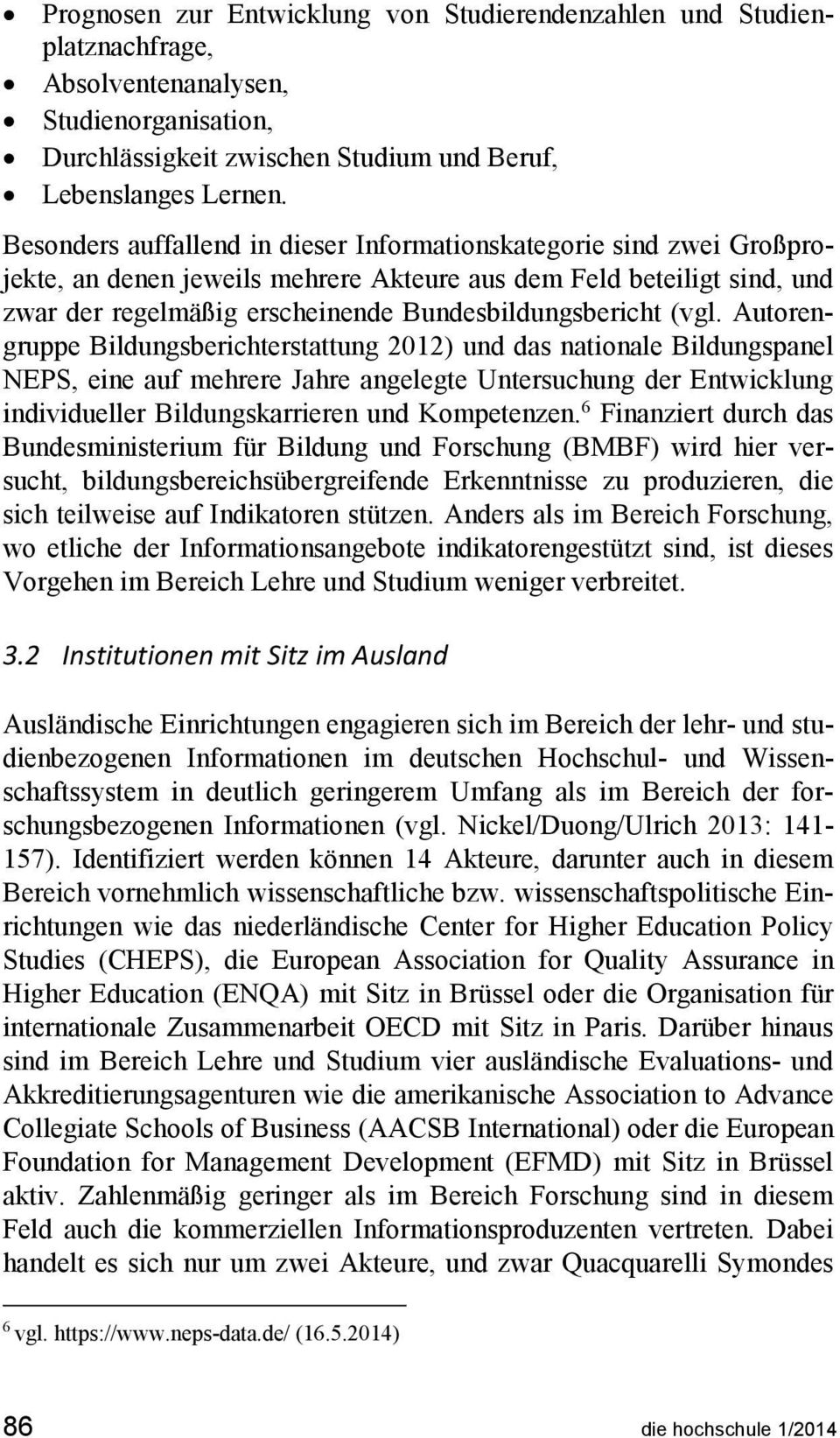 (vgl. Autorengruppe Bildungsberichterstattung 2012) und das nationale Bildungspanel NEPS, eine auf mehrere Jahre angelegte Untersuchung der Entwicklung individueller Bildungskarrieren und Kompetenzen.