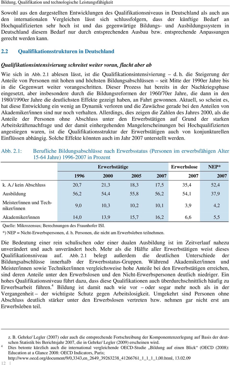 entsprechende Anpassungen gerecht werden kann. 2.2 Qualifikationsstrukturen in Deutschland Qualifikationsintensivierung schreitet weiter voran, flacht aber ab Wie sich in Abb. 2.1 ablesen lässt, ist die Qualifikationsintensivierung d.